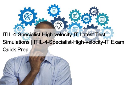 ITIL-4-Specialist-High-velocity-IT Latest Test Simulations | ITIL-4-Specialist-High-velocity-IT Exam Quick ...