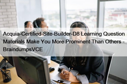 Acquia-Certified-Site-Builder-D8 Learning Question Materials Make You More Prominent ...
